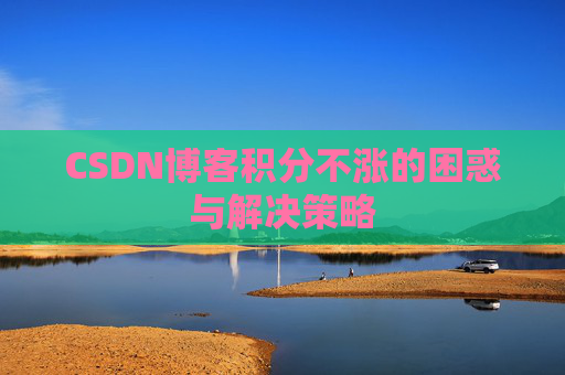 CSDN博客积分不涨的困惑与解决策略