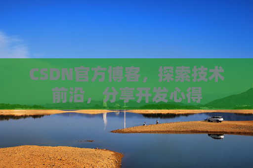 CSDN官方博客，探索技术前沿，分享开发心得