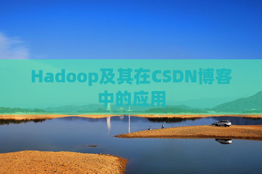 Hadoop及其在CSDN博客中的应用 Hadoop及其在CSDN博客中的应用